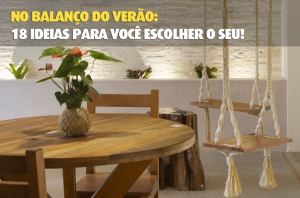 No balanço do verão: 18 ideias para você escolher o seu!